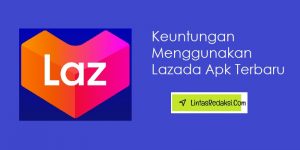 6 Keuntungan Menggunakan Lazada Apk Terbaru