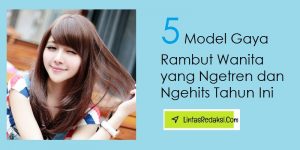 5 Model Gaya Rambut Wanita yang Ngetren dan Ngehits Tahun Ini