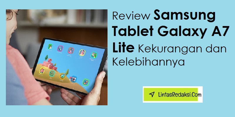 Review Samsung Tablet Galaxy A7 Lite, Kekurangan dan Kelebihannya!