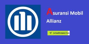 Asuransi Mobil Allianz dan Memilih Polis Asuransi Mobil Allianz yang Tepat serta Cara Membuat Klaim dengan Allianz