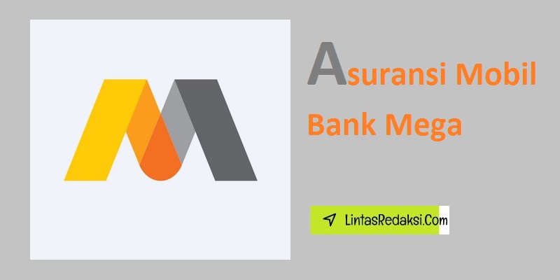 Asuransi Mobil Bank Mega dan Cara Memilih Asuransi Mobil dari Bank Mega