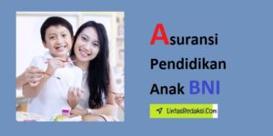 Asuransi Pendidikan Anak BNI dan Cara Kerja Asuransi Pendidikan serta Manfaat Asuransi Pendidikan Anak BNI