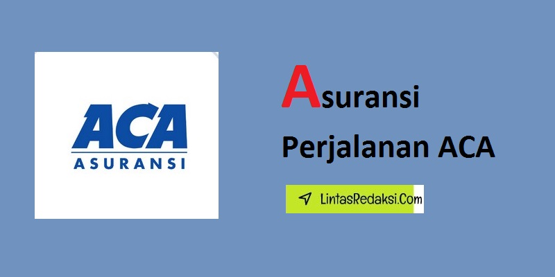 Asuransi Perjalanan ACA dan Cara Memilih Asuransi Perjalanan ACA yang Tepat serta Manfaat Utama Asuransi Perjalanan ACA