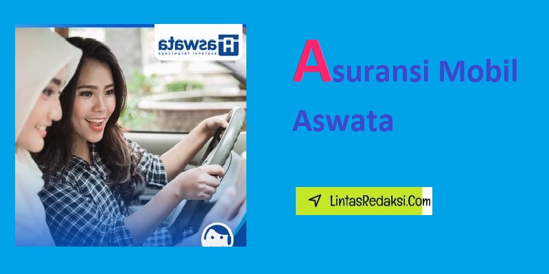 Asuransi Mobil Aswata dan Tips Memilih Paket serta Cara Mengajukan Klaim pada Asuransi Mobil Aswata