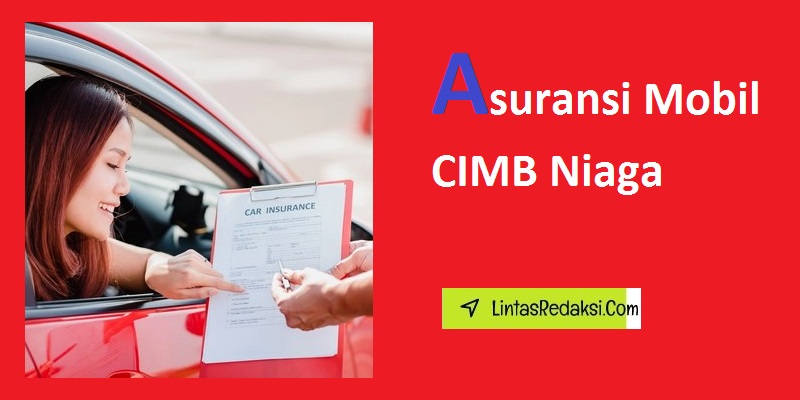 Asuransi Mobil CIMB Niaga dan Cara Mendaftar serta Pilihan Perlindungan yang Ditawarkan oleh Asuransi Mobil CIMB Niaga