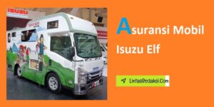 Asuransi Mobil Isuzu Elf dan Jenis Pertanggungan Asuransi Mobil untuk Kendaraan Isuzu Elf serta Cara Memilih Polis Asuransi Mobil yang Tepat untuk Isuzu Elf Anda