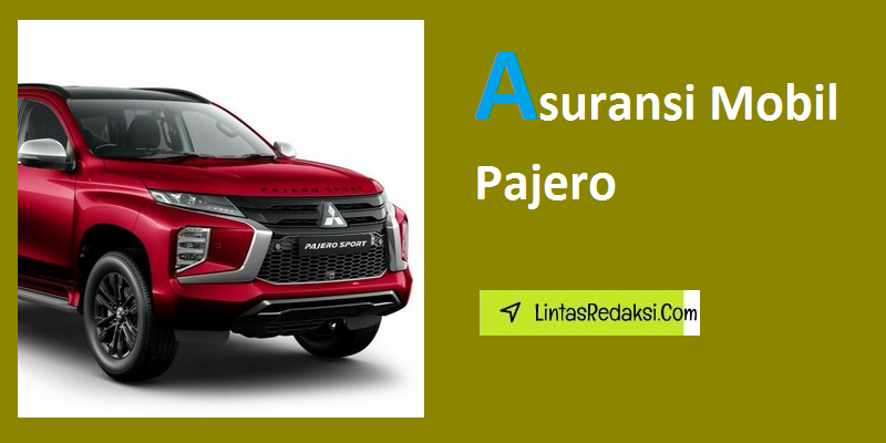 Asuransi Mobil Pajero dan Jenis Pertanggungan serta Faktor-Faktor yang Mempengaruhi Premi Asuransi Kendaraan Mitsubishi Pajero