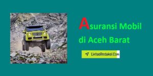 Asuransi Mobil di Aceh Barat dan Jenis Perlindungan serta Proses Klaim dan Tips Membeli Polis Asuransi Kendaraan yang Mumpuni di Kabupaten Aceh Barat