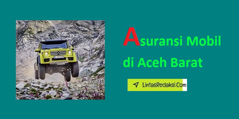 Asuransi Mobil di Aceh Barat dan Jenis Perlindungan serta Proses Klaim dan Tips Membeli Polis Asuransi Kendaraan yang Mumpuni di Kabupaten Aceh Barat