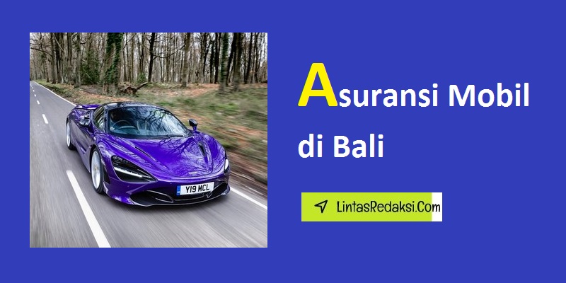 Asuransi Mobil di Bali dan Jenis Pertanggungan serta Tips Mencari Asuransi Kendaraan Terbaik di Pulau Bali