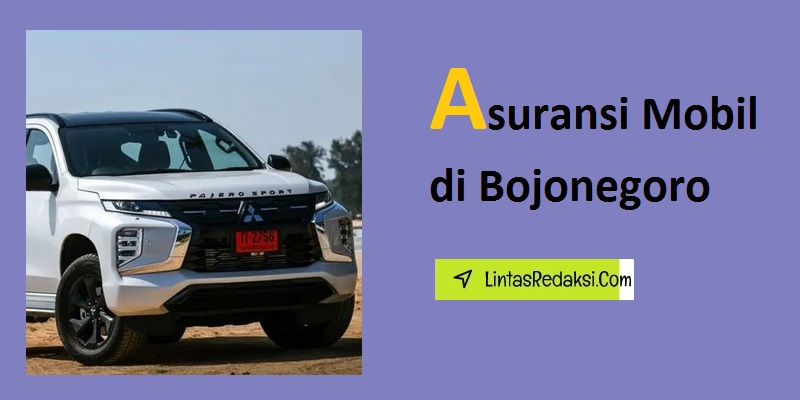 Asuransi Mobil di Bojonegoro dan Jenis Polis serta Proses Pengajuan Klaim dan Juga Cara Menemukan Penyedia Asuransi Kendaraan yang Bagus di Kabupaten Bojonegoro Jawa Timur