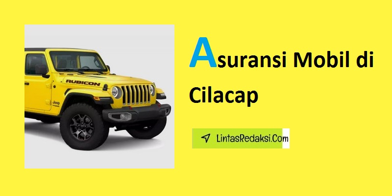 Asuransi Mobil di Cilacap dan Cara Memilih Polis serta Tips Mencari Penyedia Asuransi Kendaraan Terbaik di Kabupaten Cilacap Jawa Tengah