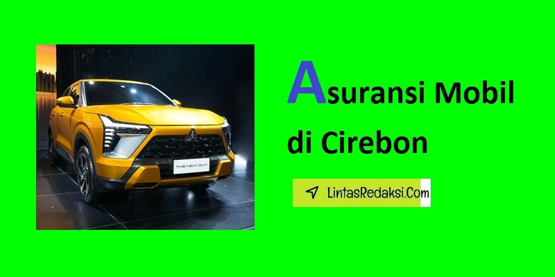 Asuransi Mobil di Cirebon dan Biaya Premi serta Tips Memilih Penyedia Asuransi Kendaraan Terbaik di Kabupaten Cirebon Jawa Barat