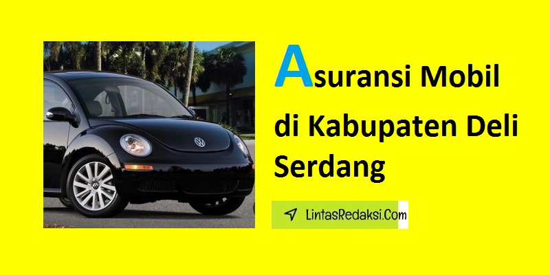 Asuransi Mobil di Kabupaten Deli Serdang dan Jenis Polis yang Mumpuni serta Cara Menemukan Penyedia Asuransi Kendaraan Terbaik di Deli Serdang Sumatera Utara