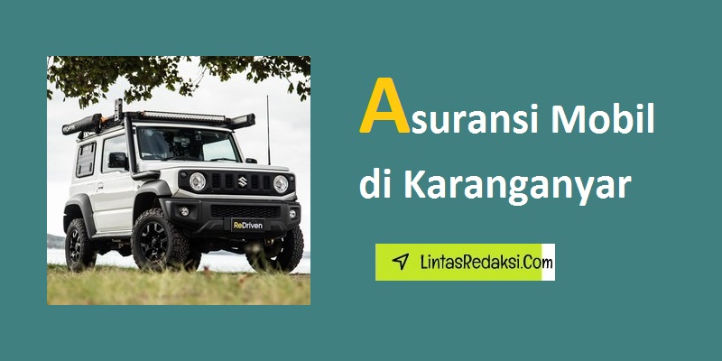 Asuransi Mobil di Karanganyar dan Jenis Pertanggungan serta Cara Memilih Polis dan Tips Menemukan Penyedia Asuransi Mobil Terbaik di Kabupaten Karanganyar Jawa Tengah