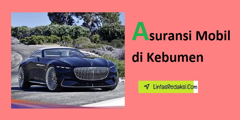 Asuransi Mobil di Kebumen dan Tips Menurunkan Biaya Premi serta Strategi Memilih Polis dan Cara Menemukan Perusahaan Asuransi Mobil yang Bagus di Kabupaten Kebumen Jawa Tengah