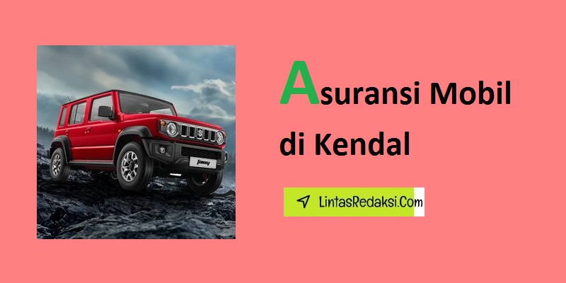 Asuransi Mobil di Kendal dan Faktor-Faktor yang Mempengaruhi Premi serta Cara Memilih Polis Asuransi Mobil yang Tepat di Kabupaten Kendal Jawa Tengah