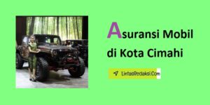 Asuransi Mobil di Kota Cimahi dan Cara Memilih Polis yang Bagus serta Tips Menghemat Uang pada Asuransi Kendaraan di Cimahi Jawa Barat