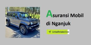 Asuransi Mobil di Nganjuk dan Opsi Cakupan serta Cara Menemukan Perusahaan Asuransi Kendaraan Terbaik di Kabupaten Nganjuk Jawa Timur