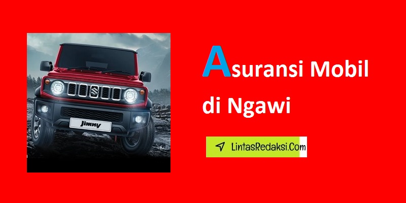 Asuransi Mobil di Ngawi dan Tips Menemukan Premi Termurah serta Trik Pengajuan Klaim Asuransi Kendaraan yang Mudah dan Cepat di Kabupaten Ngawi Jawa Timur