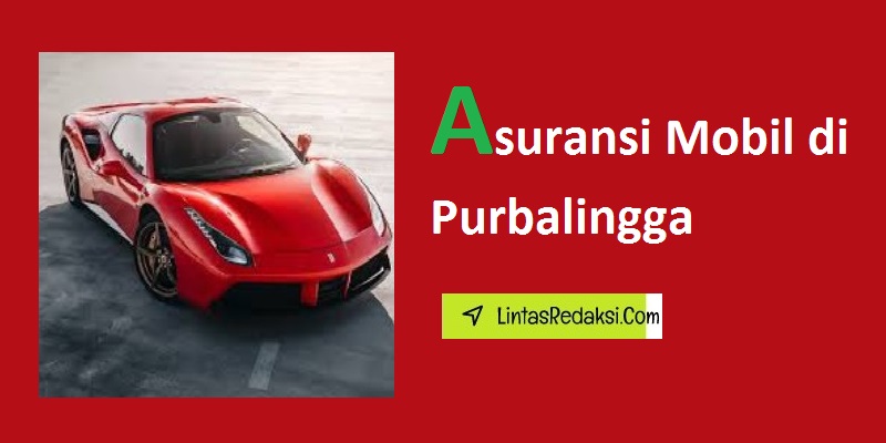 Asuransi Mobil di Purbalingga dan Pengertian Premi serta Proses Pengajuan Klaim Asuransi Mobil di Purbalingga Jawa Tengah