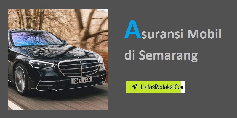 Asuransi Mobil di Semarang Jawa Tengah dan Jenis Polis Pertanggungan serta Bagaimana Cara Memilih Asuransi Kendaraan di Semarang yang Tepat