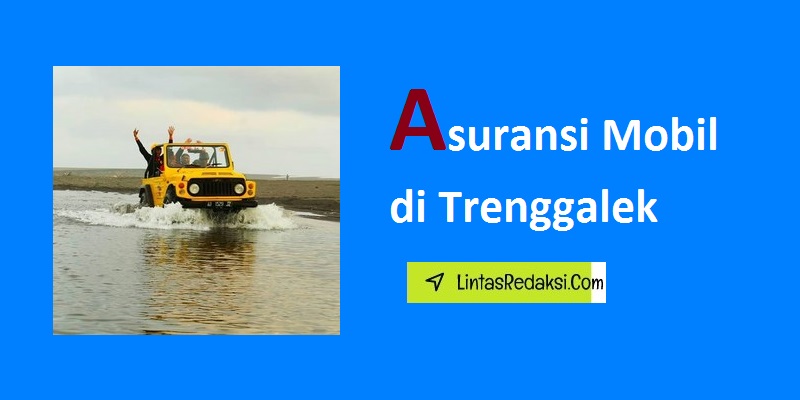 Asuransi Mobil di Trenggalek dan Proses Klaim serta Cara Memilih Asuransi Kendaraan yang Hebat di Kabupaten Trenggalek Jawa Timur