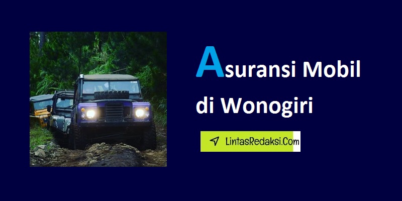 Asuransi Mobil di Wonogiri dan Jenis Perlindungan serta Cara Memilih Polis Terbaik dan Tips Memaksimalkan Manfaat Asuransi Kendaraan di Kabupaten Wonogiri Jawa Tengah