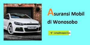 Asuransi Mobil di Wonosobo dan Cara Menemukan Penyedia Asuransi yang Bagus serta Tips Memilih Perlindungan Asuransi Kendaraan Terbaik di Kabupaten Wonosobo Jawa Tengah