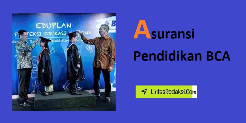 Asuransi Pendidikan BCA dan Manfaatnya serta Bagaimana Cara Kerja Asuransi Pendidikan BCA