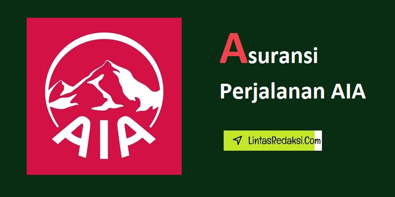 Asuransi Perjalanan AIA dan Manfaatnya serta Cara Pengajuan Klaim pada Asuransi AIA