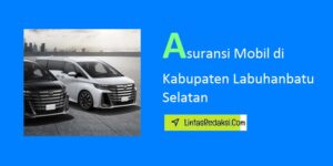 Asuransi Mobil di Kabupaten Labuhanbatu Selatan dan Tips Menghemat Biaya Premi dan Cara Mengajukan Klaim Asuransi Kendaraan di Labuhanbatu Selatan Sumatera Utara