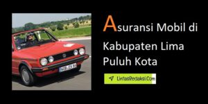 Asuransi Mobil di Kabupaten Lima Puluh Kota dan Tips Memilih Polis serta Proses Mendapatkan Asuransi Kendaraan Terbaik di Lima Puluh Kota